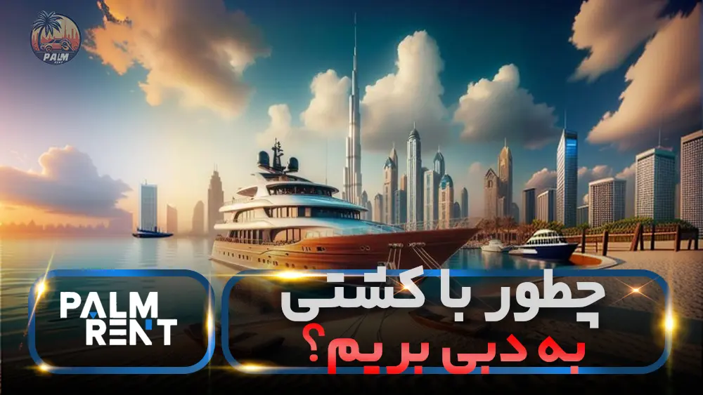 چطور با کشتی به دبی بریم؟