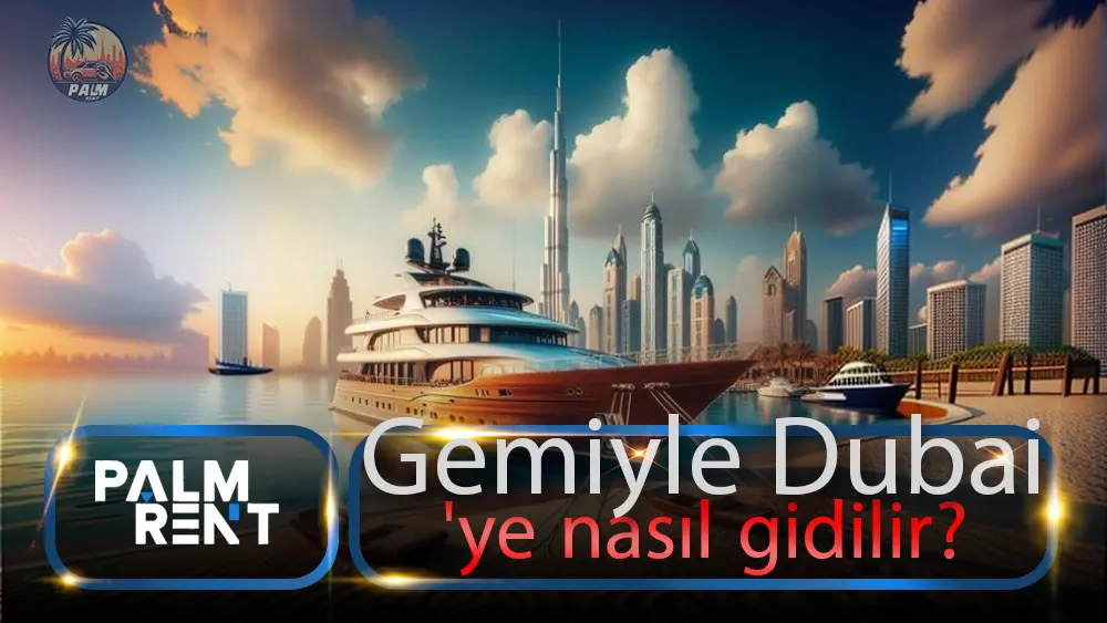  Gemiyle Dubai'ye nasıl gidilir?