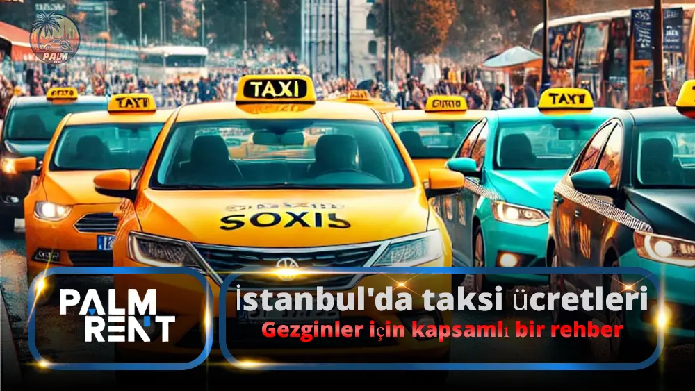 İstanbul'da taksi ücretleri: kapsamlı bir seyahat rehberi