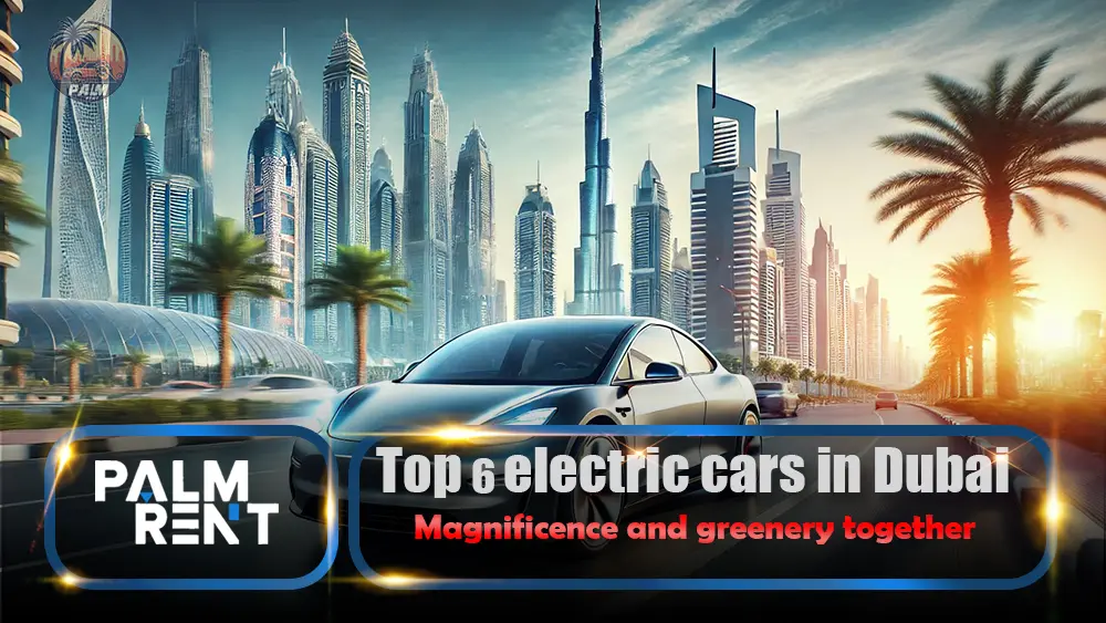 Top 6 electric cars in Dubai, splendor and greenery together