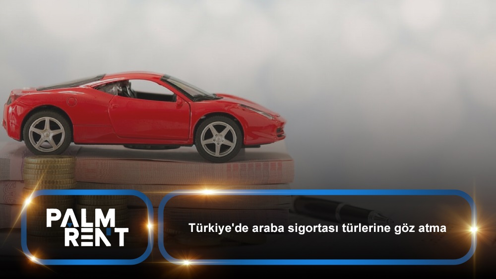  Türkiye'de araba sigortası türlerine göz atma