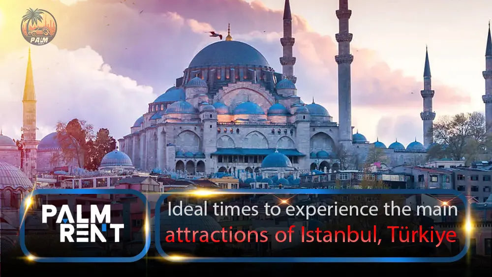 The best time to experience the main attractions of Istanbul, Türkiye