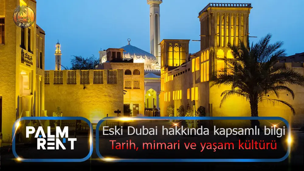  Eski Dubai'nin tarihi, mimarisi ve yaşam kültürü hakkında kapsamlı bilgi |