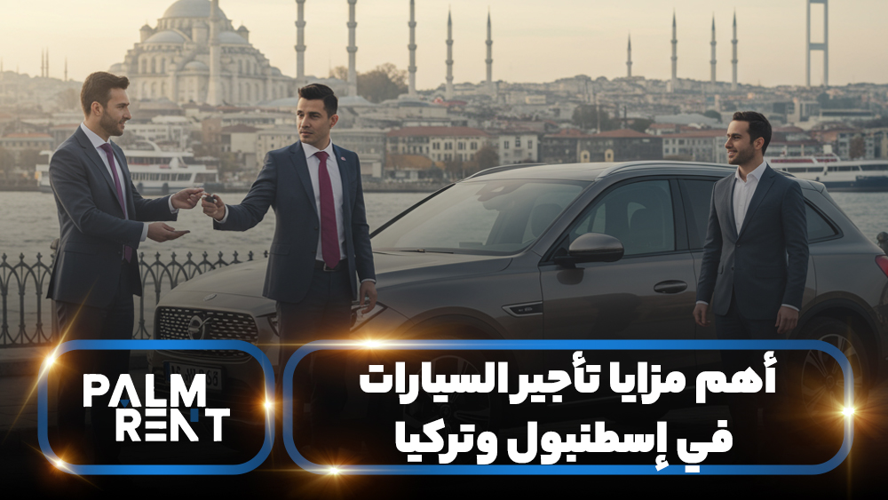  استئجار سيارة في إسطنبول وتركيا | مزايا، نصائح وقوانين القيادة – Palm Rent