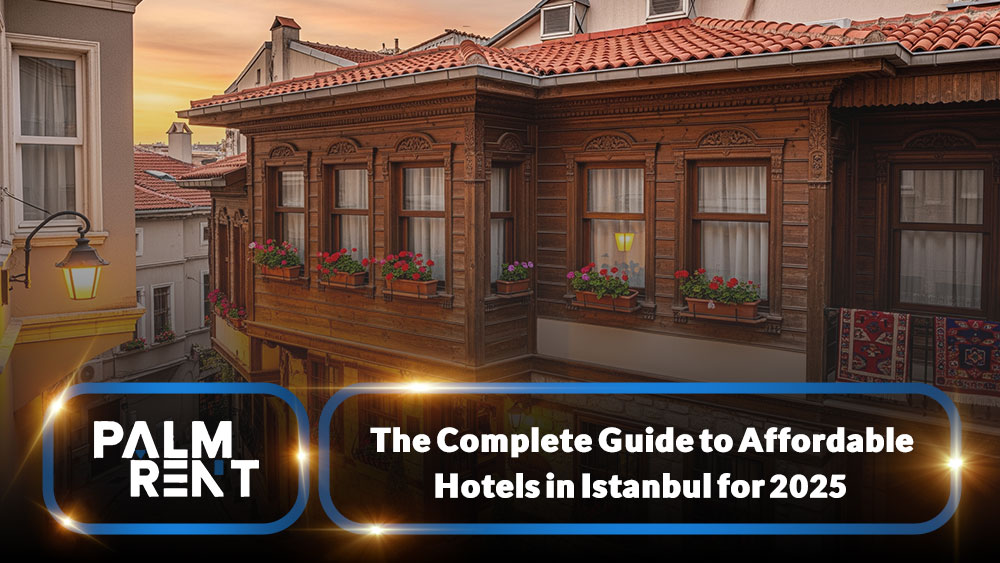 The Complete Guide to Affordable Hotels in Istanbul for 2025