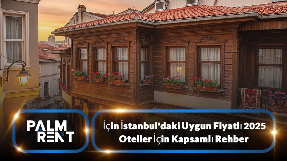  2025 İçin İstanbul'daki Uygun Fiyatlı Oteller İçin Kapsamlı Rehber