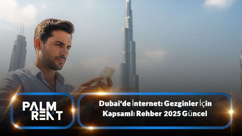 Dubai'de İnternet: Gezginler İçin Kapsamlı Rehber (2025 Güncel)
