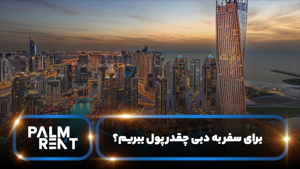 برای سفر به دبی چقدر پول ببریم؟