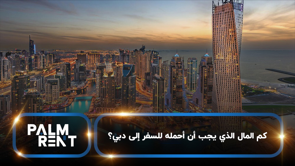 السفر إلى دبي 2025: كم تحتاج من المال؟ دليل الميزانية