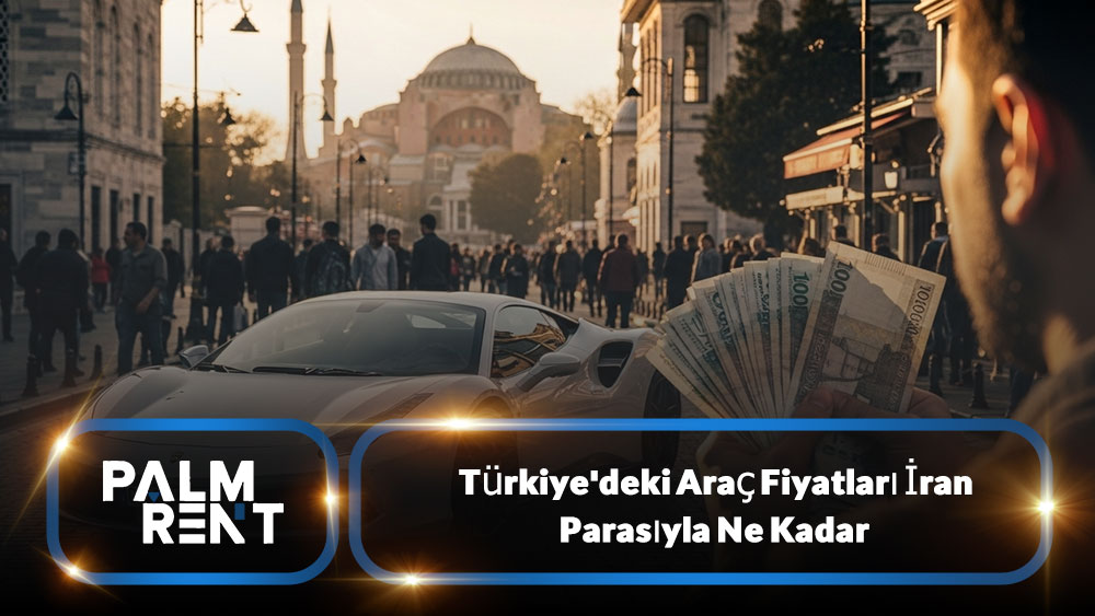  Türkiye'deki Araç Fiyatları İran Parasıyla Ne Kadar