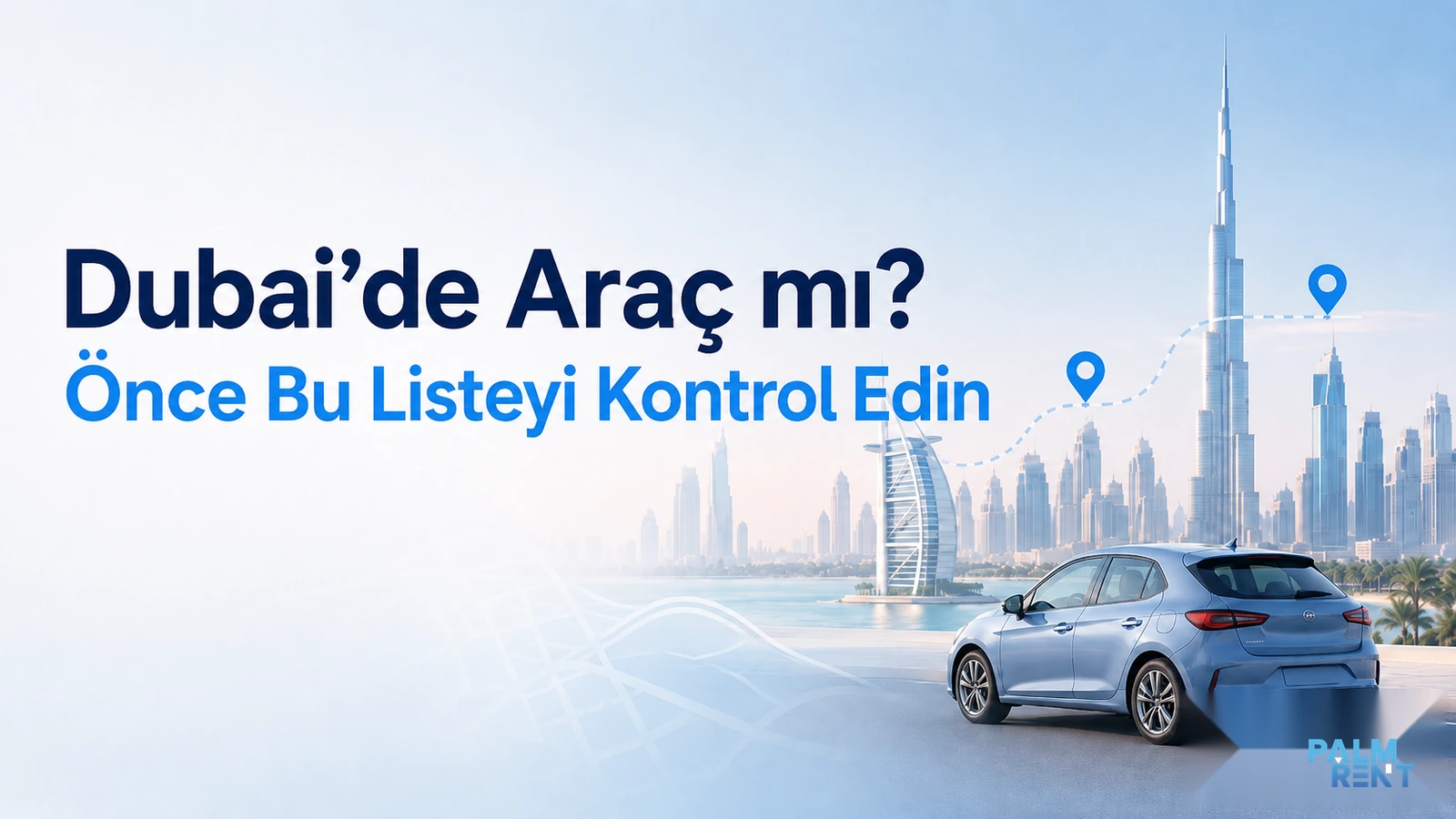 Dubai Seyahatinde Ne Zaman Araç Seçmelisiniz? Rota, Belge ve Maliyet Kontrol Listesi