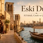 Eski Dubai Rehberi: Al Fahidi, Dubai Creek ve Geleneksel Çarşılar