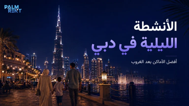 الأنشطة الليلية في دبي: أفضل الأماكن بعد الغروب ونصائح لتنظيم المسار